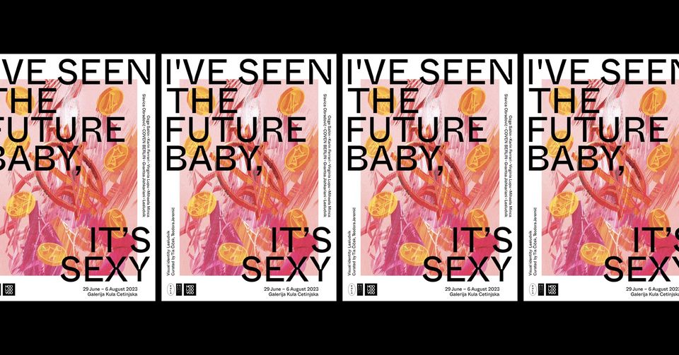 I’ve seen the future baby, it’s sexy // 29. jun - 6. avgust 2023 // Kula